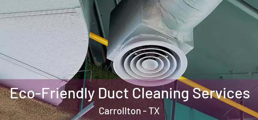 Eco-Friendly Duct Cleaning Services Carrollton - TX