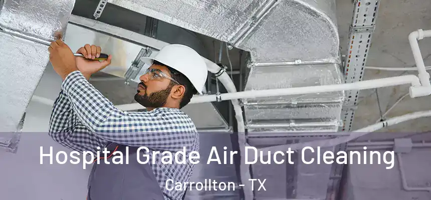 Hospital Grade Air Duct Cleaning Carrollton - TX