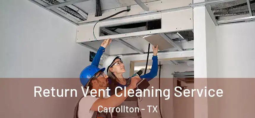 Return Vent Cleaning Service Carrollton - TX