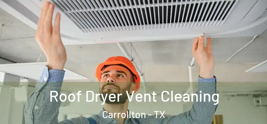 Roof Dryer Vent Cleaning Carrollton - TX
